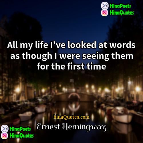 Ernest Hemingway Quotes | All my life I've looked at words